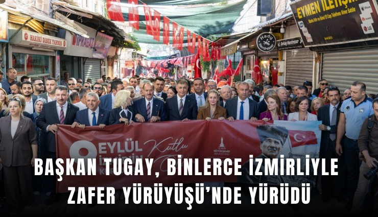 Başkan Tugay, binlerce İzmirliyle Zafer Yürüyüşü’nde yürüdü