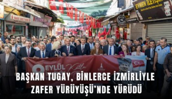 Başkan Tugay, binlerce İzmirliyle Zafer Yürüyüşü’nde yürüdü