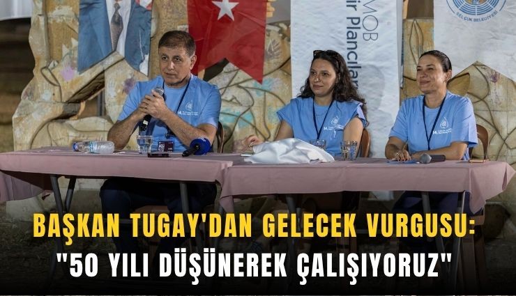 Başkan Tugay'dan gelecek vurgusu: '50 yılı düşünerek çalışıyoruz'