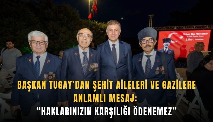 Başkan Tugay’dan şehit aileleri ve gazilere anlamlı mesaj