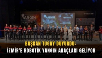 Başkan Tugay duyurdu: İzmir’e robotik yangın araçları geliyor