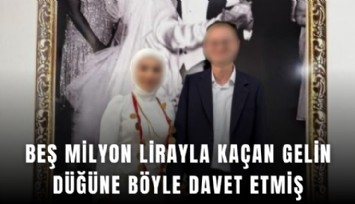 Beş milyon lirayla kaçan gelin düğüne böyle davet etmiş
