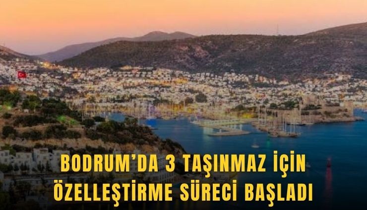 Bodrum’da 3 taşınmaz için özelleştirme süreci başladı