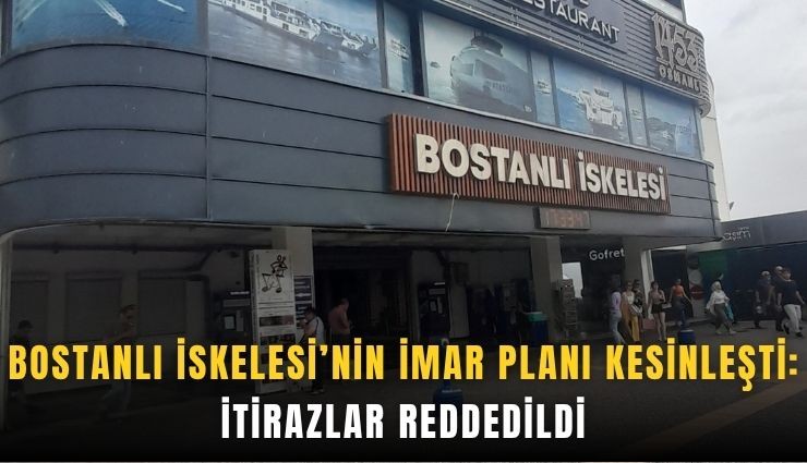 Bostanlı İskelesi’nin imar planı kesinleşti: İtirazlar reddedildi