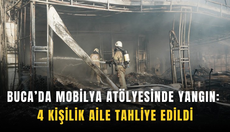 Buca’da mobilya atölyesinde yangın: 4 kişilik aile tahliye edildi