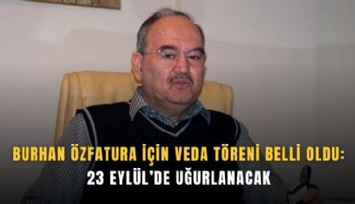 Burhan Özfatura için veda töreni belli oldu: 23 Eylül’de uğurlanacak