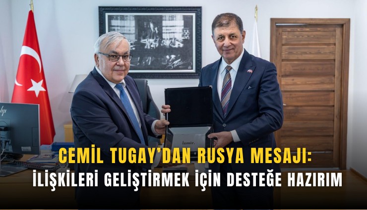 Cemil Tugay’dan Rusya mesajı: İlişkileri geliştirmek için desteğe hazırım