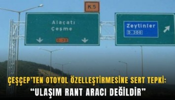 ÇEŞÇEP’ten otoyol özelleştirmesine sert tepki: Ulaşım rant aracı değildir