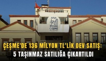 Çeşme'de 136 milyon TL'lik dev satış: 5 Taşınmaz satılığa çıkartıldı