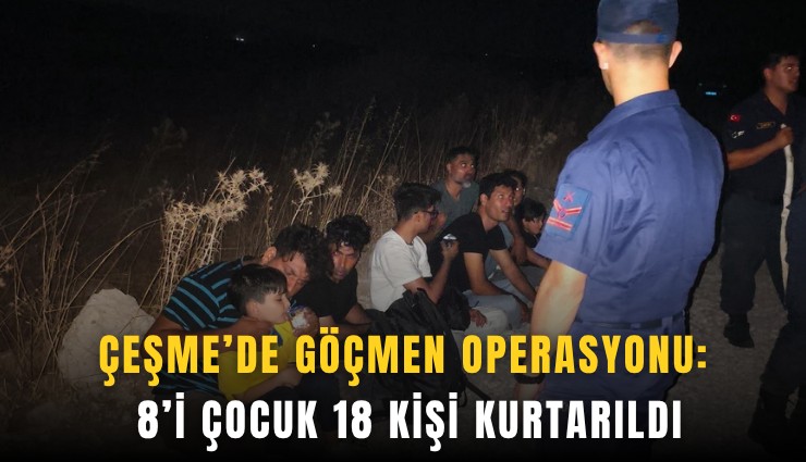 Çeşme’de göçmen operasyonu: 8’i çocuk 18 kişi kurtarıldı