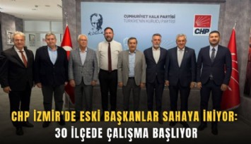 CHP İzmir’de eski başkanlar sahaya iniyor: 30 ilçede çalışma başlıyor