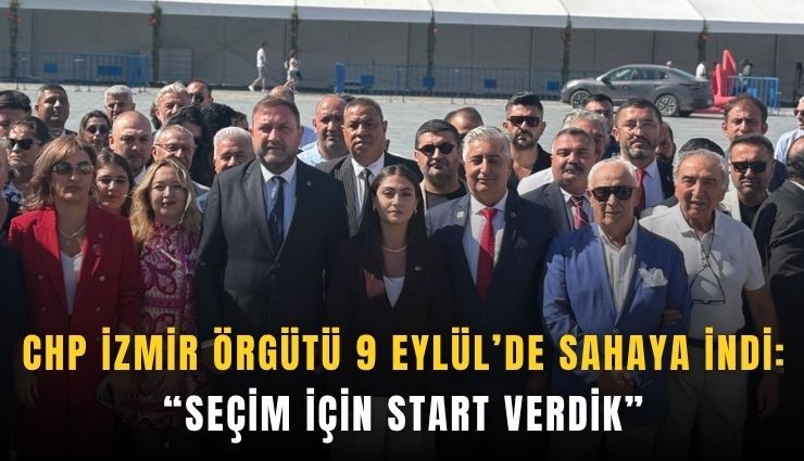 CHP İzmir Örgütü 9 Eylül’de sahaya indi: 'Seçim için start verdik'