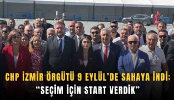 CHP İzmir Örgütü 9 Eylül’de sahaya indi: 'Seçim için start verdik'