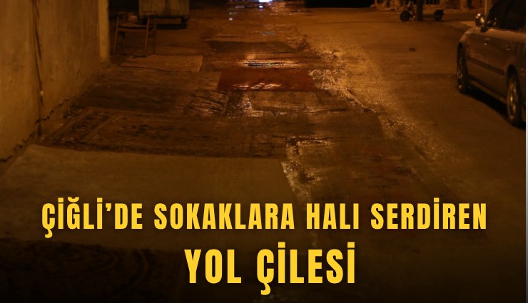 Çiğli’de sokaklara halı serdiren yol çilesi
