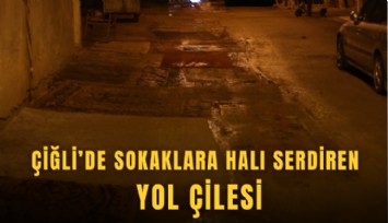 Çiğli’de sokaklara halı serdiren yol çilesi