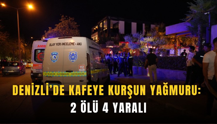 Denizli’de kafeye kurşun yağmuru: 2 ölü