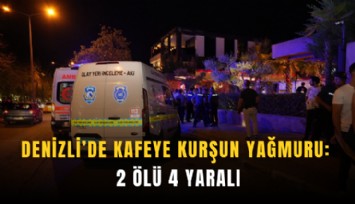 Denizli’de kafeye kurşun yağmuru: 2 ölü