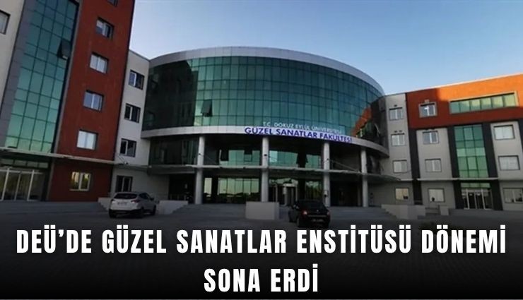 DEÜ’de Güzel Sanatlar Enstitüsü dönemi sona erdi
