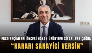 EBSO seçimleri öncesi Hakan Ürün’den siyasilere çağrı: Kararı sanayici versin