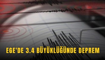 Ege'de 3.4 büyüklüğünde deprem