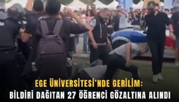 Ege Üniversitesi’nde gerilim: Bildiri dağıtan 27 öğrenci gözaltına alındı