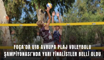 Foça’da U18 Avrupa Plaj Voleybolu Şampiyonası’nda yarı finalistler belli oldu