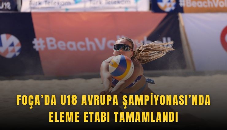 Foça’da U18 Avrupa Şampiyonası’nda eleme etabı tamamlandı