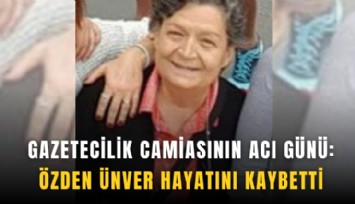Gazetecilik camiasının acı günü: Özden Ünver hayatını kaybetti