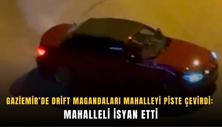 Gaziemir’de drift magandaları mahalleyi piste çevirdi:  Mahalleli isyan etti