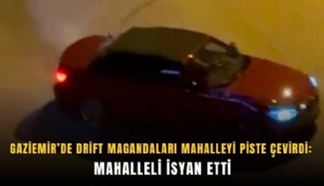 Gaziemir’de drift magandaları mahalleyi piste çevirdi:  Mahalleli isyan etti