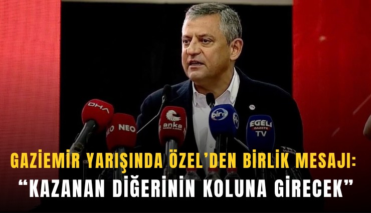 Gaziemir yarışında Özel’den birlik mesajı: Kazanan diğerinin koluna girecek