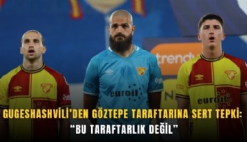 Gugeshashvili’den Göztepe taraftarına sert tepki: Bu taraftarlık değil