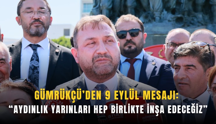 Gümrükçü’den 9 Eylül mesajı: Aydınlık yarınları hep birlikte inşa edeceğiz