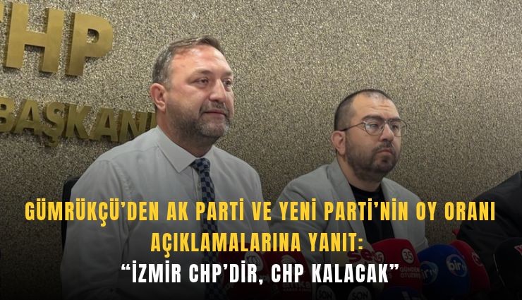 Gümrükçü’den AK Parti ve Yeni Parti’nin oy oranı açıklamalarına yanıt: Cevabı İzmir halkı verecektir