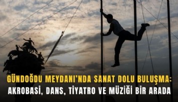 Gündoğdu Meydanı’nda sanat şöleni: Akrobasi, dans, tiyatro ve müzik bir arada