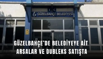 Güzelbahçe’de belediyeye ait arsalar ve dubleks satışta