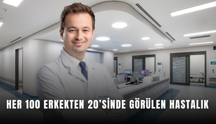 Her 100 erkekten 20’sinde görülen hastalık