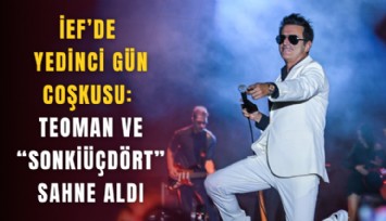 İEF’de yedinci gün coşkusu: Teoman ve Sonkiüçdört sahne aldı
