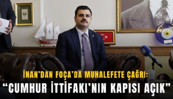 İnan’dan Foça’da muhalefete çağrı: Cumhur İttifakı’nın kapısı açık