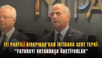 İYİ Partili Kırkpınar’dan iktidara sert tepki: Faturayı vatandaşa ödetiyorlar