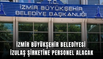 İzmir Büyükşehir Belediyesi İZULAŞ şirketine personel alacak