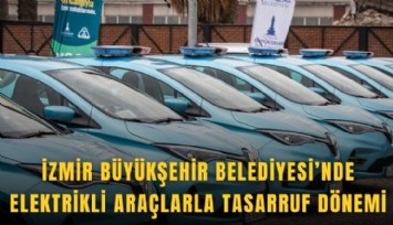 İzmir Büyükşehir Belediyesi’nde elektrikli araçlarla tasarruf dönemi