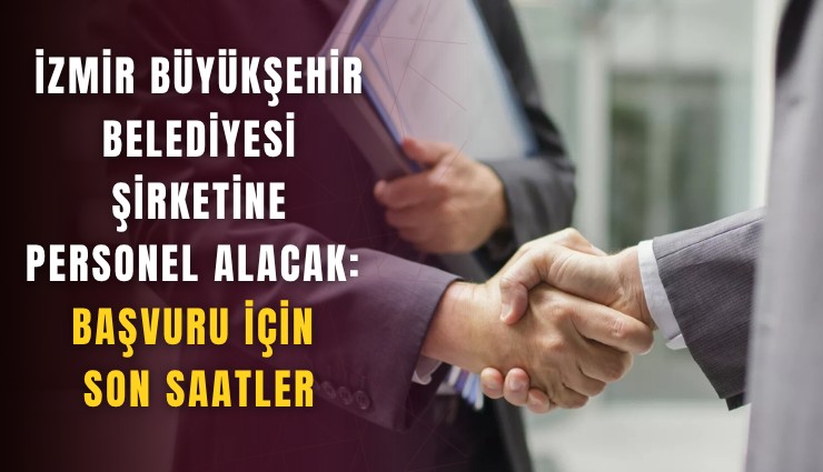 İzmir Büyükşehir Belediyesi şirketine personel alacak: Başvuru için son saatler