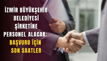 İzmir Büyükşehir Belediyesi şirketine personel alacak: Başvuru için son saatler