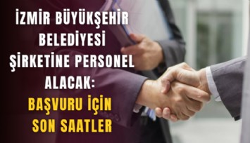 İzmir Büyükşehir Belediyesi şirketine personel alacak: Başvuru için son saatler