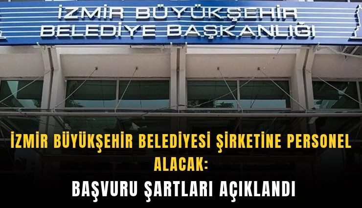 İzmir Büyükşehir Belediyesi şirketine personel alacak: Başvuru şartları açıklandı