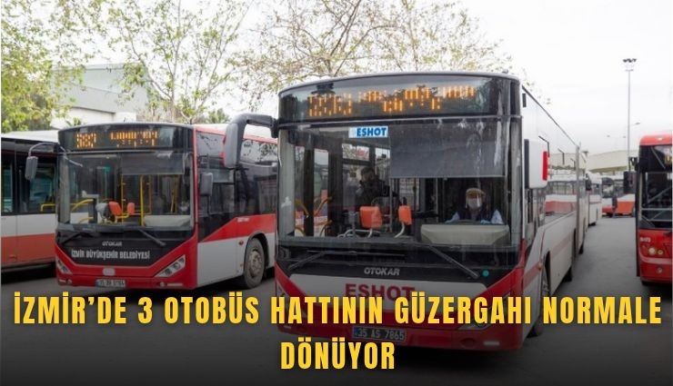 İzmir’de 3 otobüs hattının güzergahı normale dönüyor