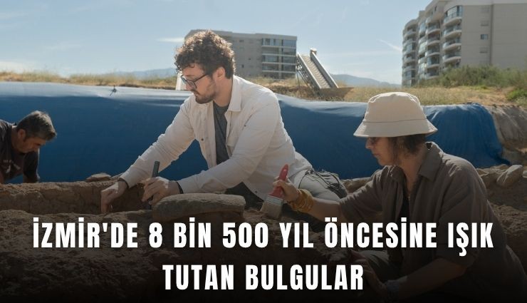 İzmir'de 8 bin 500 yıl öncesine ışık tutan bulgular