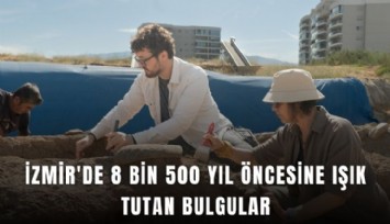İzmir'de 8 bin 500 yıl öncesine ışık tutan bulgular