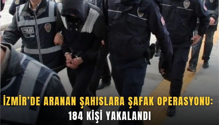 İzmir'de aranan 184 şüpheliye şafak operasyonu